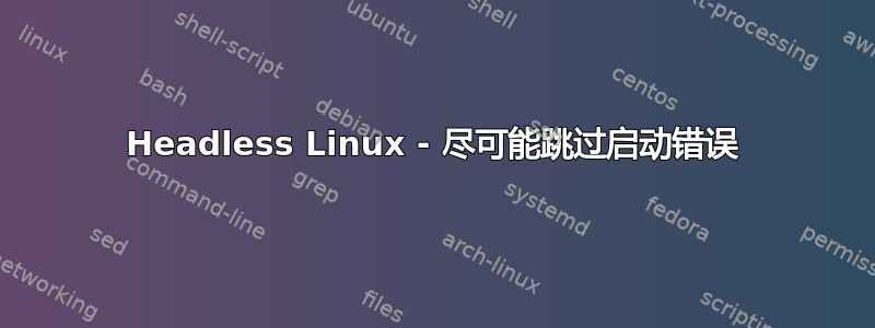 Headless Linux - 尽可能跳过启动错误