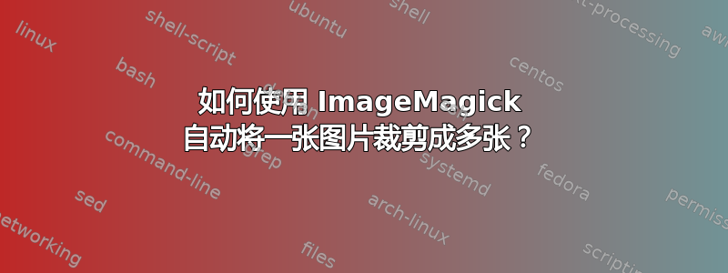 如何使用 ImageMagick 自动将一张图片裁剪成多张？