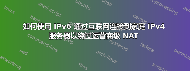 如何使用 IPv6 通过互联网连接到家庭 IPv4 服务器以绕过运营商级 NAT