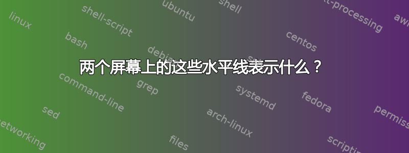 两个屏幕上的这些水平线表示什么？