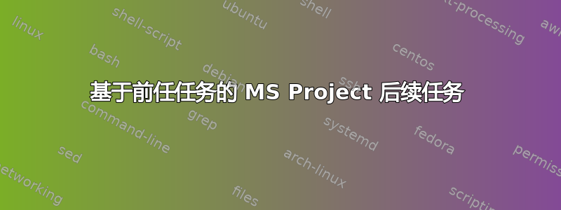 基于前任任务的 MS Project 后续任务