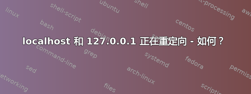 localhost 和 127.0.0.1 正在重定向 - 如何？