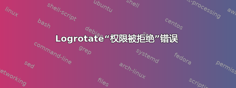 Logrotate“权限被拒绝”错误