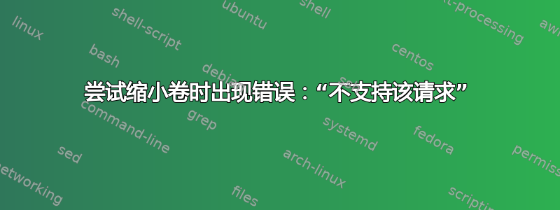 尝试缩小卷时出现错误：“不支持该请求”