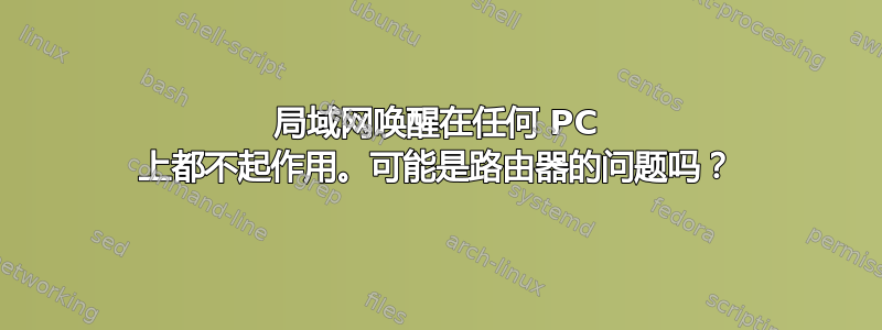 局域网唤醒在任何 PC 上都不起作用。可能是路由器的问题吗？