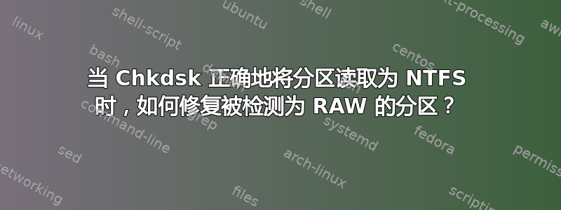 当 Chkdsk 正确地将分区读取为 NTFS 时，如何修复被检测为 RAW 的分区？