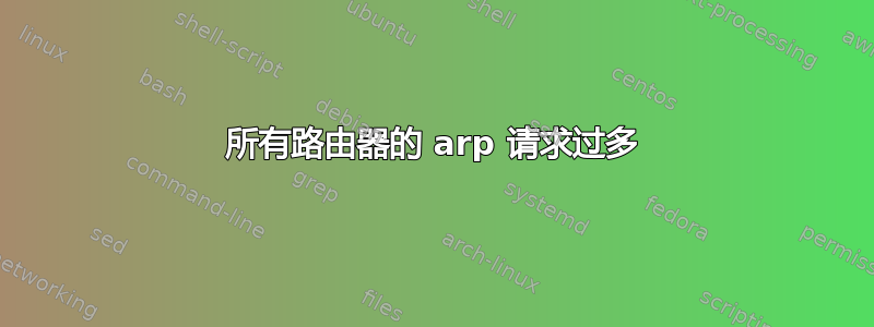 所有路由器的 arp 请求过多