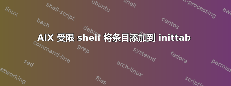 AIX 受限 shell 将条目添加到 inittab