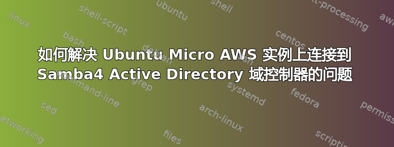 如何解决 Ubuntu Micro AWS 实例上连接到 Samba4 Active Directory 域控制器的问题