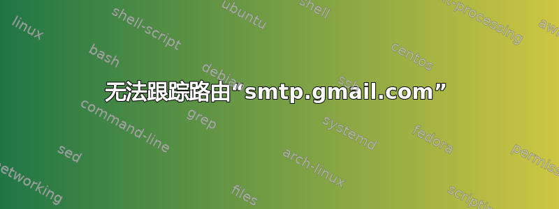 无法跟踪路由“smtp.gmail.com”