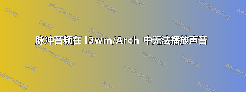 脉冲音频在 i3wm/Arch 中无法播放声音