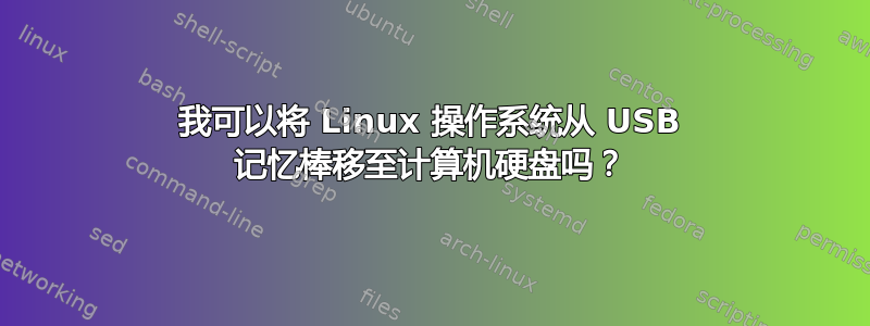 我可以将 Linux 操作系统从 USB 记忆棒移至计算机硬盘吗？