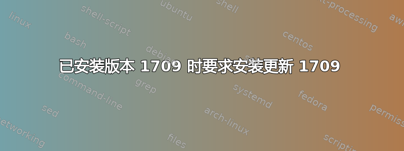 已安装版本 1709 时要求安装更新 1709