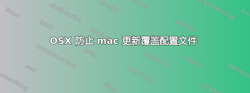 OSX 防止 mac 更新覆盖配置文件