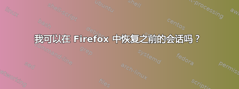 我可以在 Firefox 中恢复之前的会话吗？