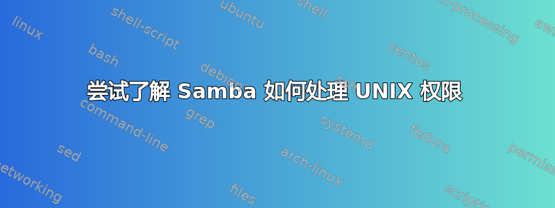 尝试了解 Samba 如何处理 UNIX 权限