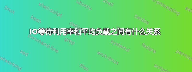 IO等待利用率和平均负载之间有什么关系