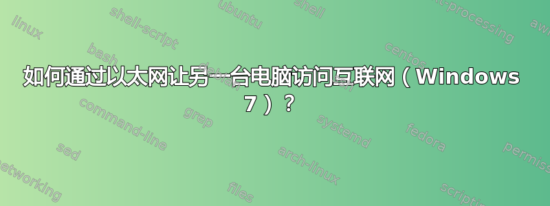 如何通过以太网让另一台电脑访问互联网（Windows 7）？