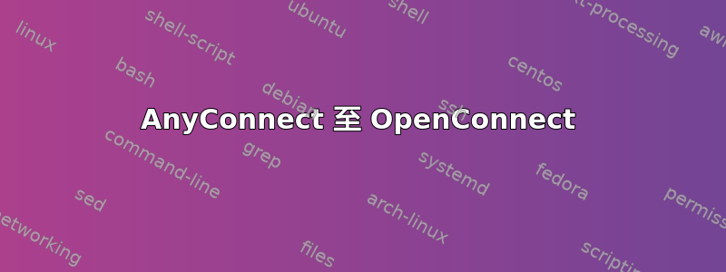 AnyConnect 至 OpenConnect