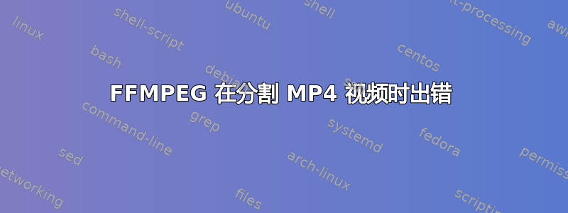 FFMPEG 在分割 MP4 视频时出错