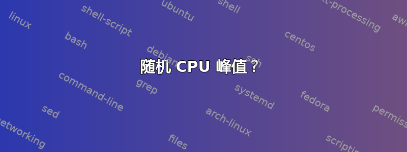 随机 CPU 峰值？