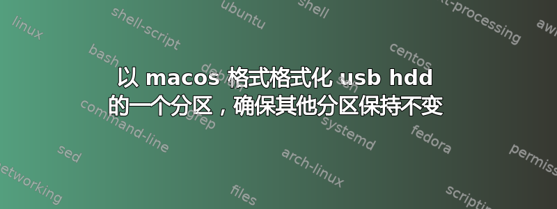 以 macos 格式格式化 usb hdd 的一个分区，确保其他分区保持不变