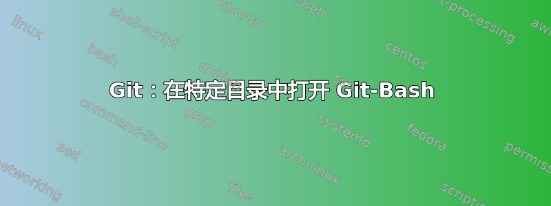 Git：在特定目录中打开 Git-Bash