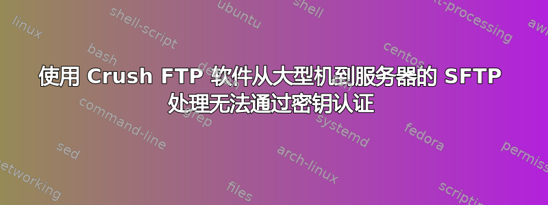 使用 Crush FTP 软件从大型机到服务器的 SFTP 处理无法通过密钥认证