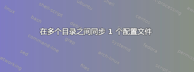 在多个目录之间同步 1 个配置文件