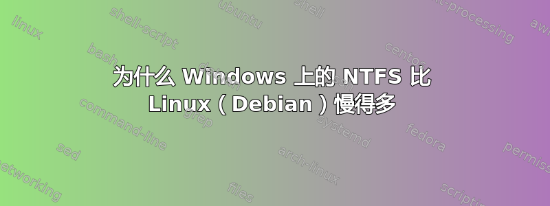 为什么 Windows 上的 NTFS 比 Linux（Debian）慢得多