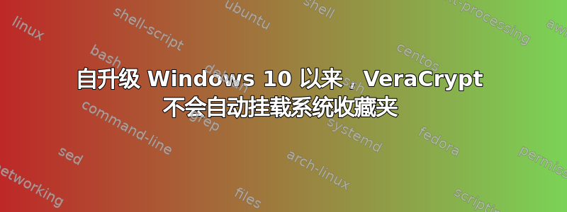 自升级 Windows 10 以来，VeraCrypt 不会自动挂载系统收藏夹