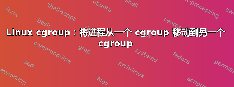 Linux cgroup：将进程从一个 cgroup 移动到另一个 cgroup