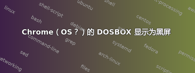 Chrome（OS？）的 DOSBOX 显示为黑屏