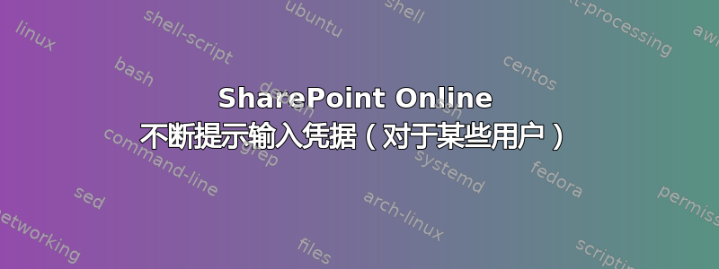 SharePoint Online 不断提示输入凭据（对于某些用户）