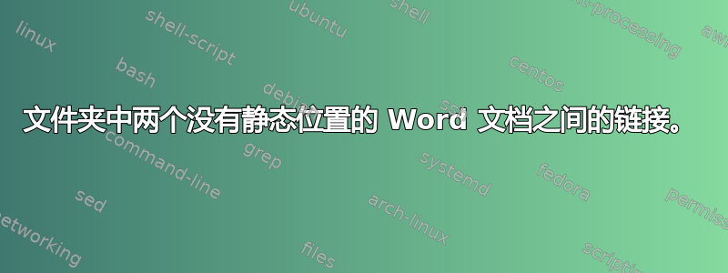 文件夹中两个没有静态位置的 Word 文档之间的链接。