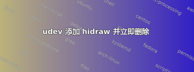 udev 添加 hidraw 并立即删除