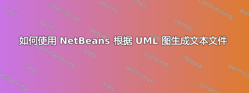 如何使用 NetBeans 根据 UML 图生成文本文件
