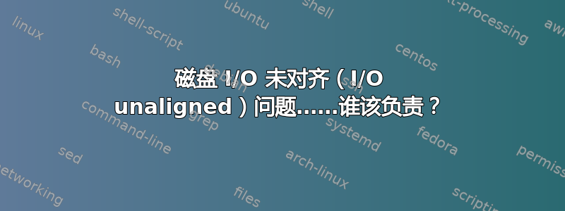 磁盘 I/O 未对齐（I/O unaligned）问题……谁该负责？