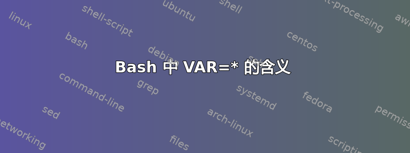 Bash 中 VAR=* 的含义