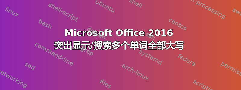 Microsoft Office 2016 突出显示/搜索多个单词全部大写