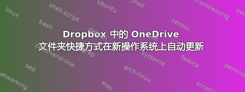 Dropbox 中的 OneDrive 文件夹快捷方式在新操作系统上自动更新