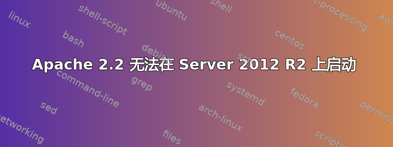 Apache 2.2 无法在 Server 2012 R2 上启动