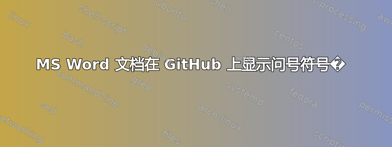 MS Word 文档在 GitHub 上显示问号符号� 