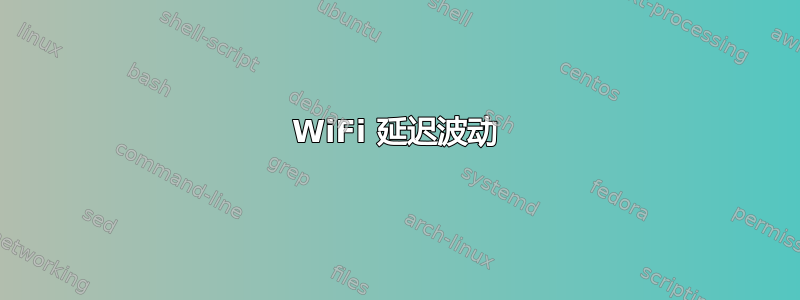 WiFi 延迟波动