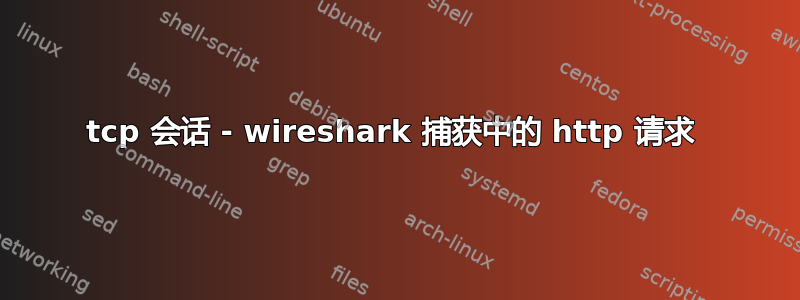 tcp 会话 - wireshark 捕获中的 http 请求 