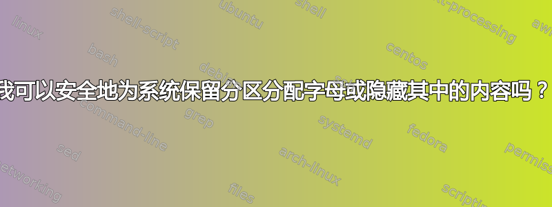 我可以安全地为系统保留分区分配字母或隐藏其中的内容吗？