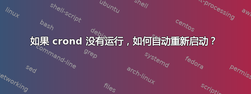 如果 crond 没有运行，如何自动重新启动？