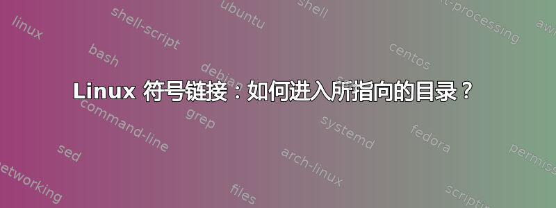 Linux 符号链接：如何进入所指向的目录？