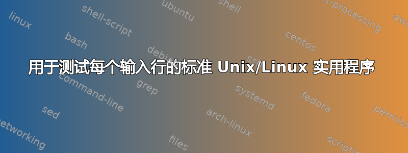 用于测试每个输入行的标准 Unix/Linux 实用程序