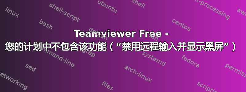 Teamviewer Free - 您的计划中不包含该功能（“禁用远程输入并显示黑屏”）